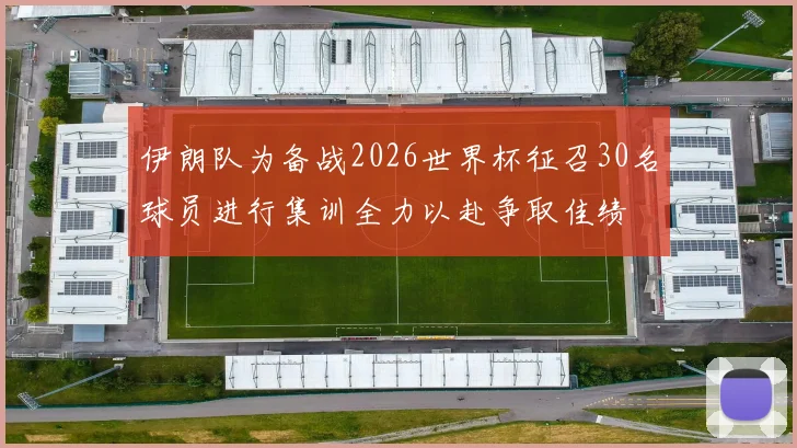 伊朗队为备战2026世界杯征召30名球员进行集训全力以赴争取佳绩