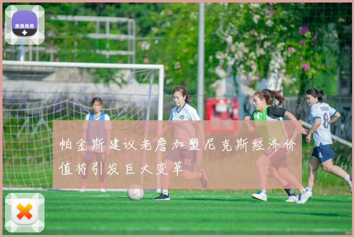 帕金斯建议老詹加盟尼克斯经济价值将引发巨大变革